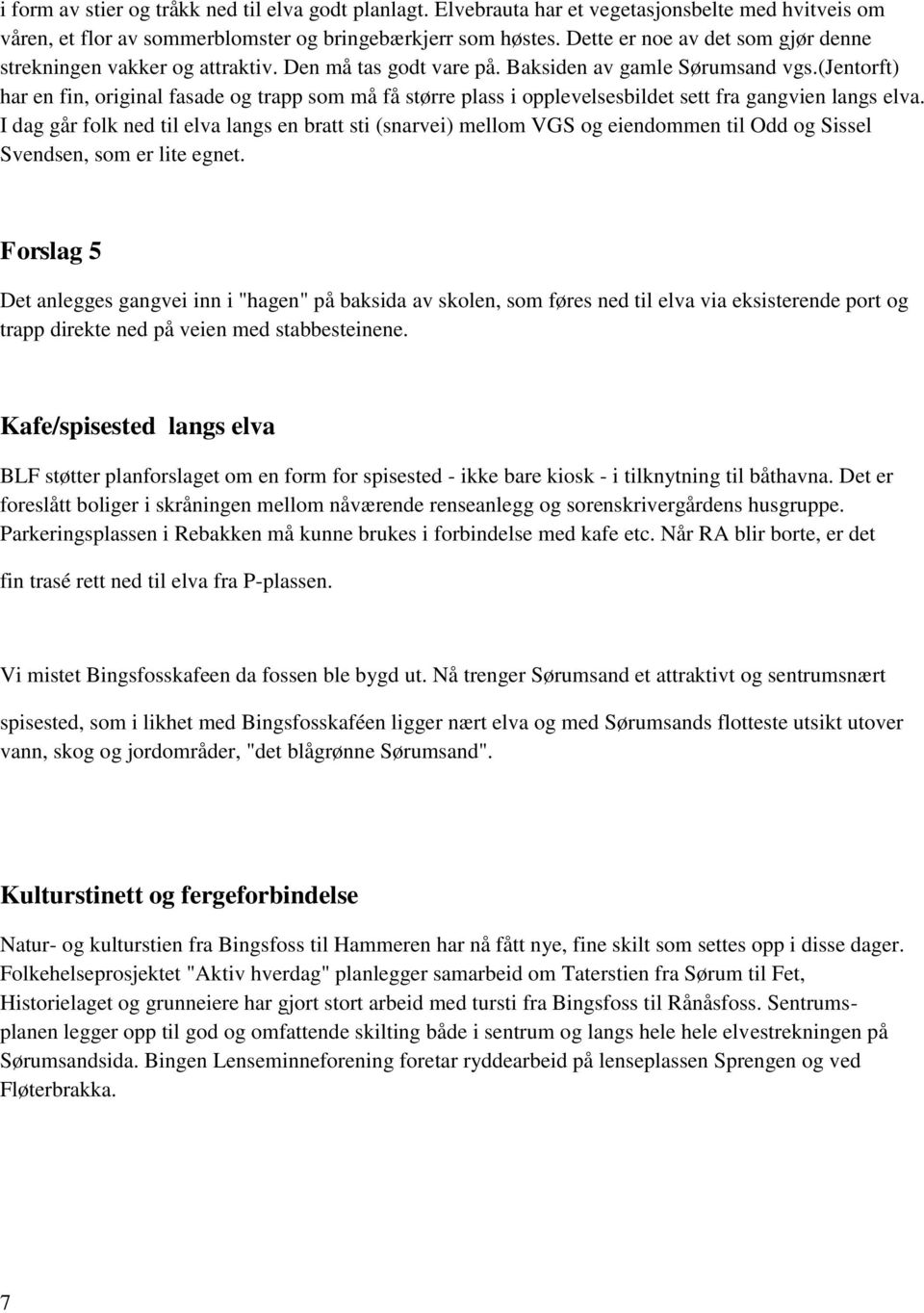 (jentorft) har en fin, original fasade og trapp som må få større plass i opplevelsesbildet sett fra gangvien langs elva.