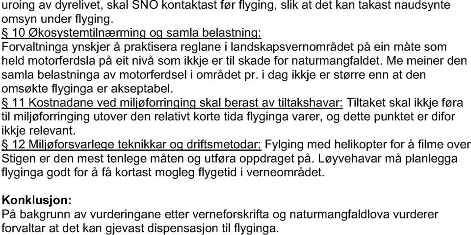 Me meiner den samla belastninga av motorferdsel i området pr. i dag ikkje er større enn at den omsøkte flyginga er akseptabel.