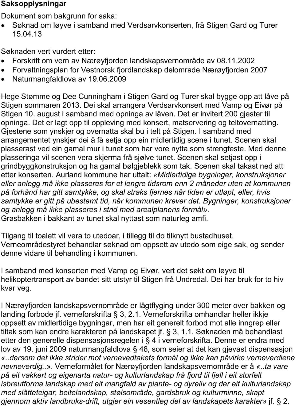 2009 Hege Stømme og Dee Cunningham i Stigen Gard og Turer skal bygge opp att låve på Stigen sommaren 2013. Dei skal arrangera Verdsarvkonsert med Vamp og Eivør på Stigen 10.