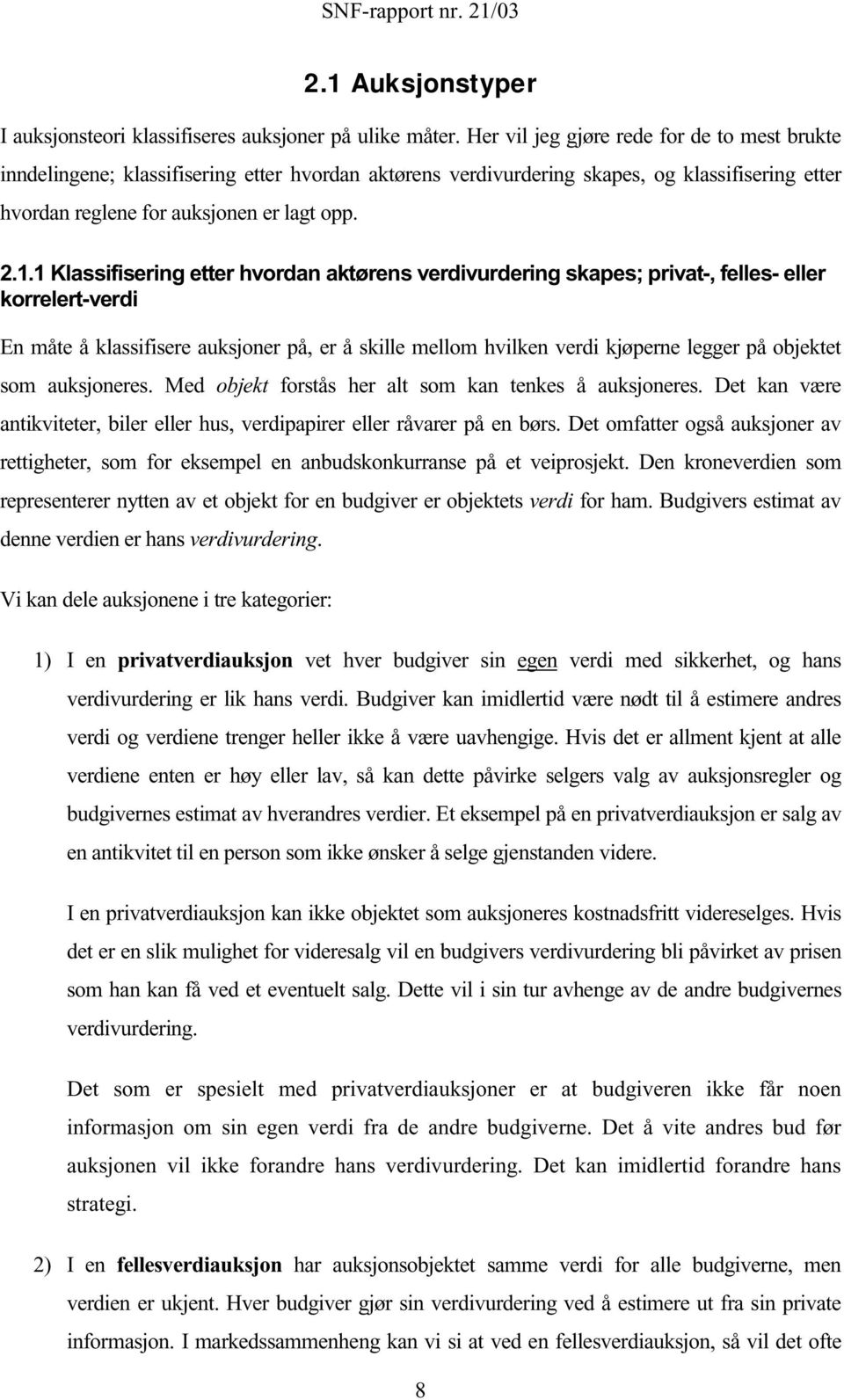 1 Klssfserng etter hvordn ktørens verdvurderng skpes; prvt-, felles- eller korrelert-verd En måte å klssfsere uksjoner på, er å sklle mellom hvlken verd kjøperne legger på objektet som uksjoneres.