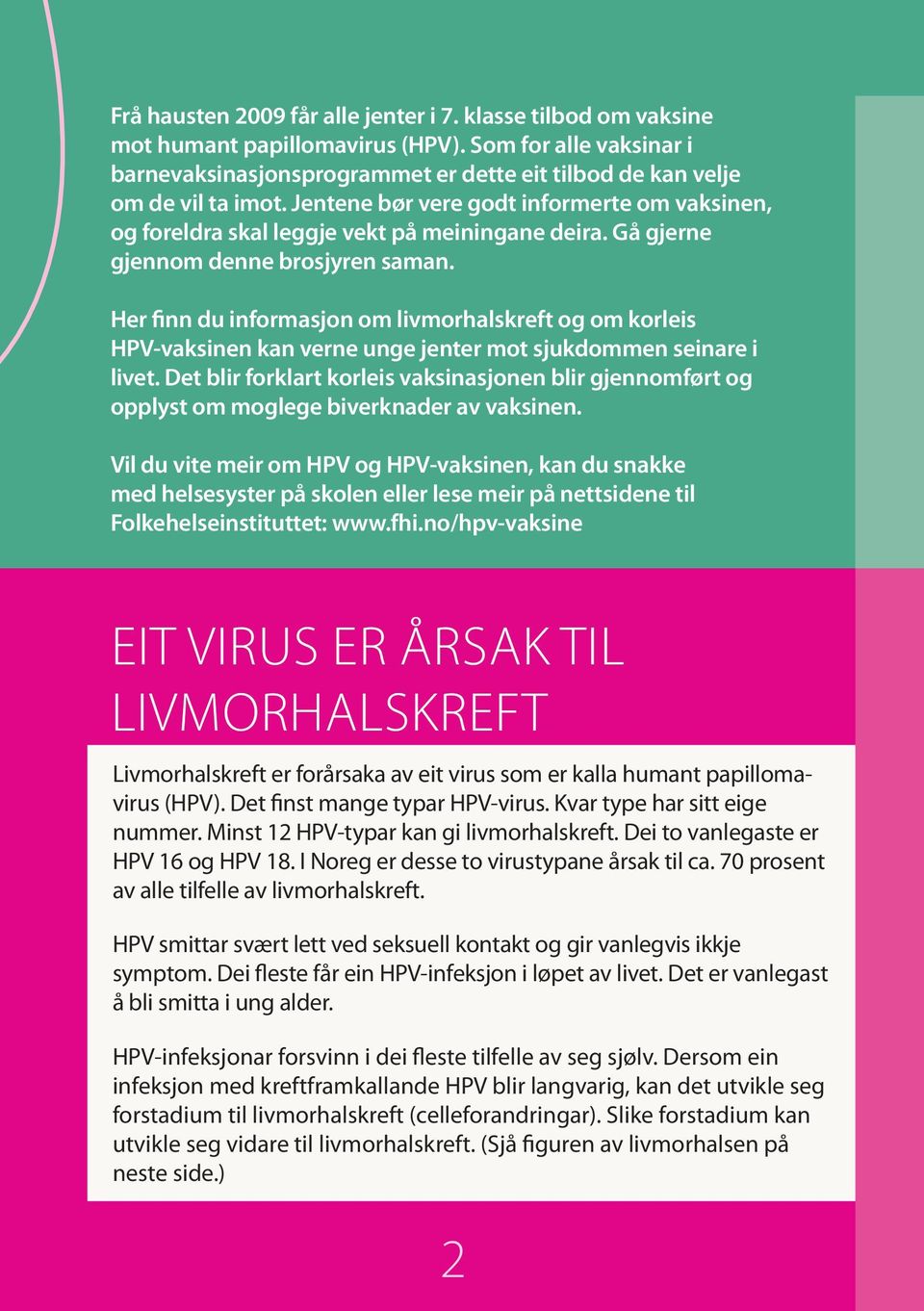 Her finn du informasjon om livmorhalskreft og om korleis HPV-vaksinen kan verne unge jenter mot sjukdommen seinare i livet.