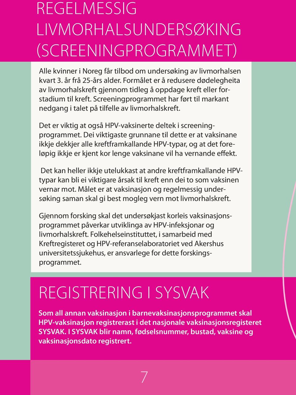 Screeningprogrammet har ført til markant nedgang i talet på tilfelle av livmorhalskreft. Det er viktig at også HPV-vaksinerte deltek i screeningprogrammet.