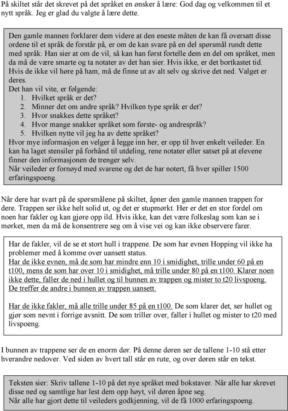 Han sier at om de vil, så kan han først fortelle dem en del om språket, men da må de være smarte og ta notater av det han sier. Hvis ikke, er det bortkastet tid.