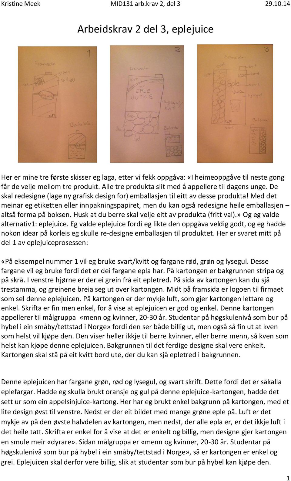 Med det meinar eg etiketten eller innpakningspapiret, men du kan også redesigne heile emballasjen altså forma på boksen. Husk at du berre skal velje eitt av produkta (fritt val).