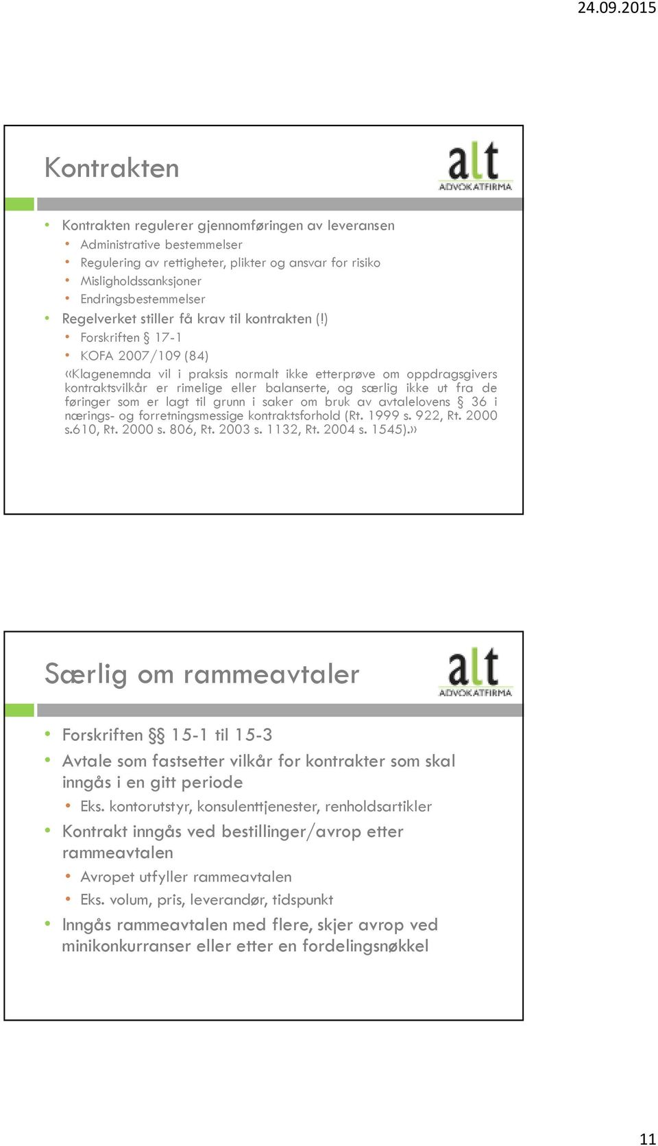 ) Forskriften 17-1 KOFA 2007/109 (84) «Klagenemnda vil i praksis normalt ikke etterprøve om oppdragsgivers kontraktsvilkår er rimelige eller balanserte, og særlig ikke ut fra de føringer som er lagt