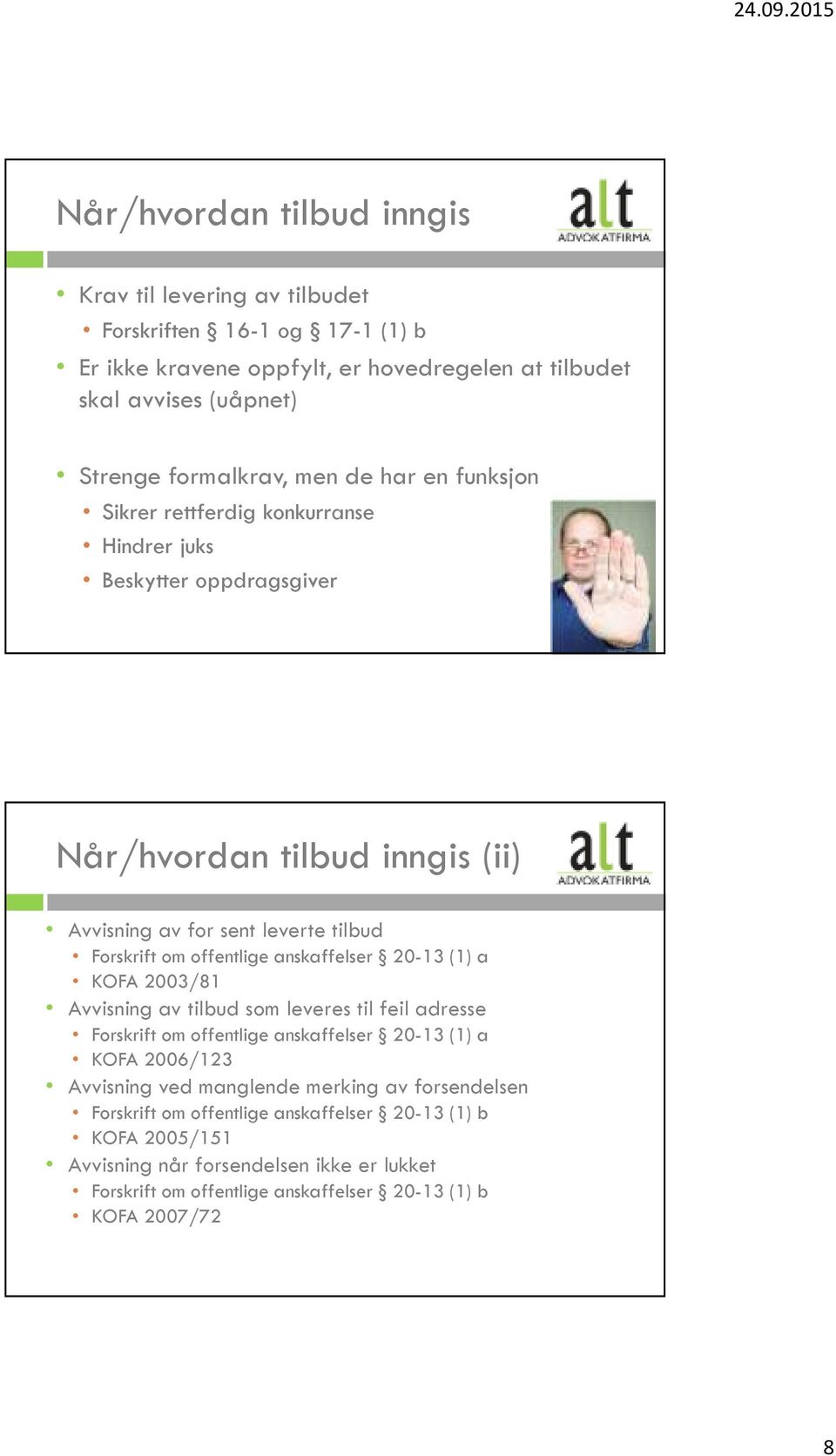 anskaffelser 20-13 (1) a KOFA 2003/81 Avvisning av tilbud som leveres til feil adresse Forskrift om offentlige anskaffelser 20-13 (1) a KOFA 2006/123 Avvisning ved manglende merking