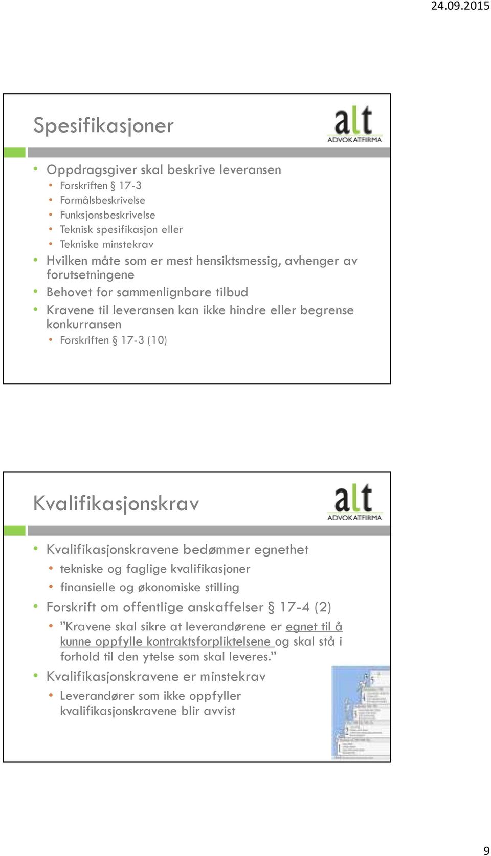 Kvalifikasjonskravene bedømmer egnethet tekniske og faglige kvalifikasjoner finansielle og økonomiske stilling Forskrift om offentlige anskaffelser 17-4 (2) Kravene skal sikre at leverandørene