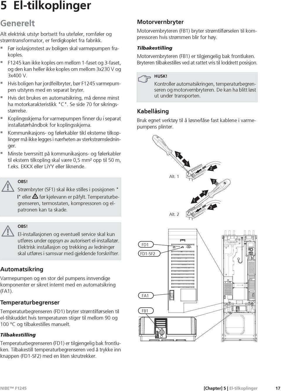 Hvis det brukes en automatsikring, må denne minst ha motorkarakteristikk "C". Se side 70 for sikringsstørrelse.