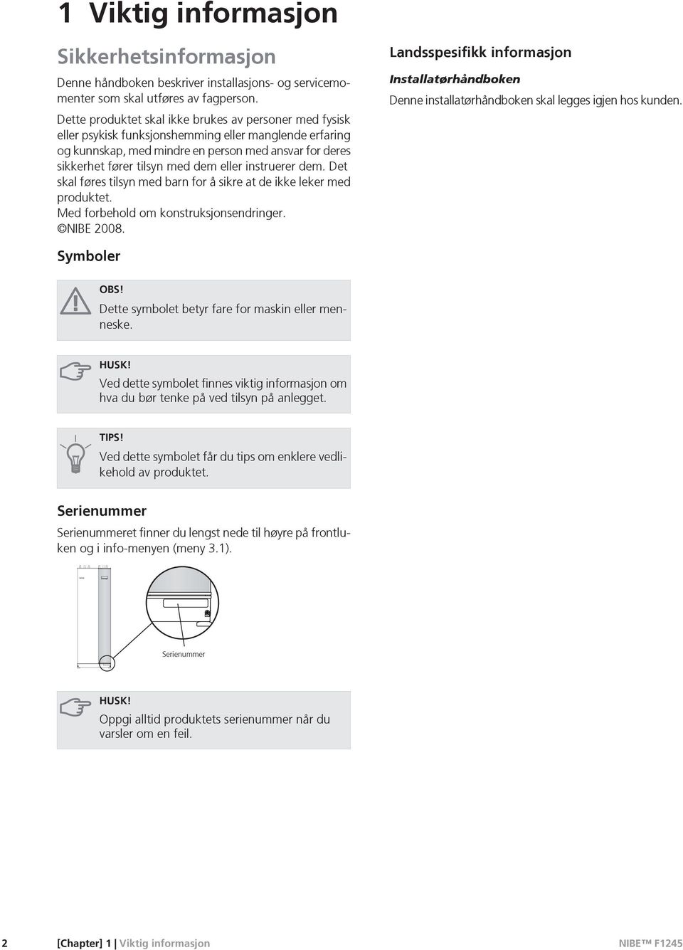 eller instruerer dem. Det skal føres tilsyn med barn for å sikre at de ikke leker med produktet. Med forbehold om konstruksjonsendringer. NIBE 2008.