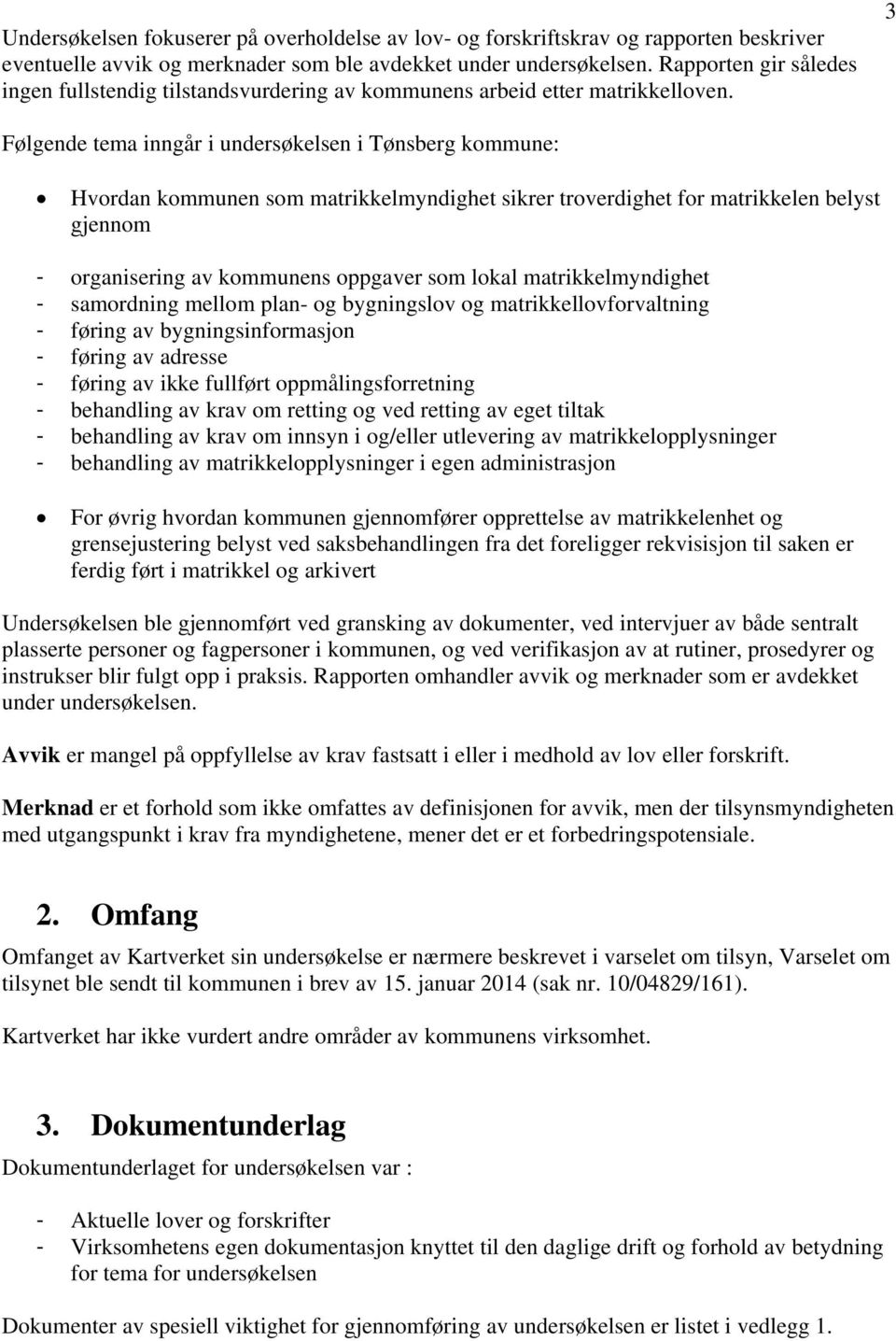 3 Følgende tema inngår i undersøkelsen i Tønsberg kommune: Hvordan kommunen som matrikkelmyndighet sikrer troverdighet for matrikkelen belyst gjennom - organisering av kommunens oppgaver som lokal