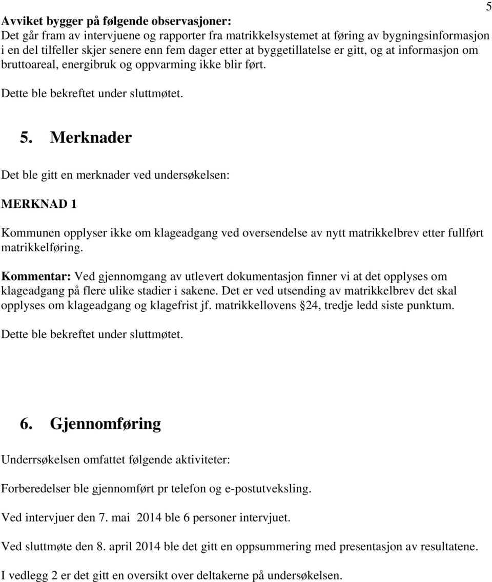 Merknader Det ble gitt en merknader ved undersøkelsen: MERKNAD 1 Kommunen opplyser ikke om klageadgang ved oversendelse av nytt matrikkelbrev etter fullført matrikkelføring.