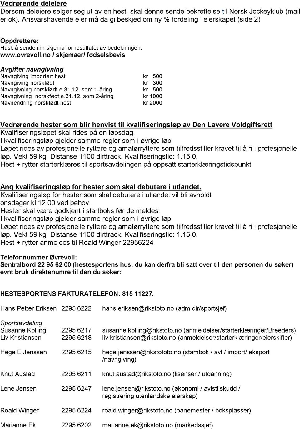 no / skjemaer/ fødselsbevis Avgifter navngivning Navngiving importert hest kr 500 Navngiving norskfødt kr 300 Navngivning norskfødt e.31.12.