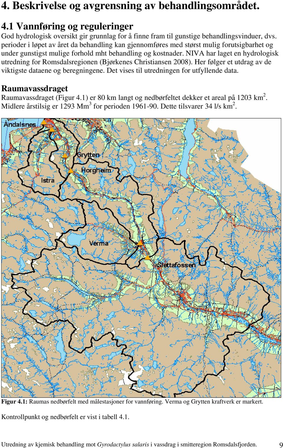 NIVA har laget en hydrologisk utredning for Romsdalsregionen (Bjørkenes Christiansen 2008). Her følger et utdrag av de viktigste dataene og beregningene. Det vises til utredningen for utfyllende data.