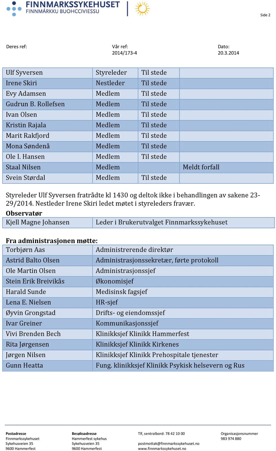 Hansen Medlem Til stede Staal Nilsen Medlem Meldt forfall Svein Størdal Medlem Til stede Styreleder Ulf Syversen fratrådte kl 1430 og deltok ikke i behandlingen av sakene 23-29/2014.