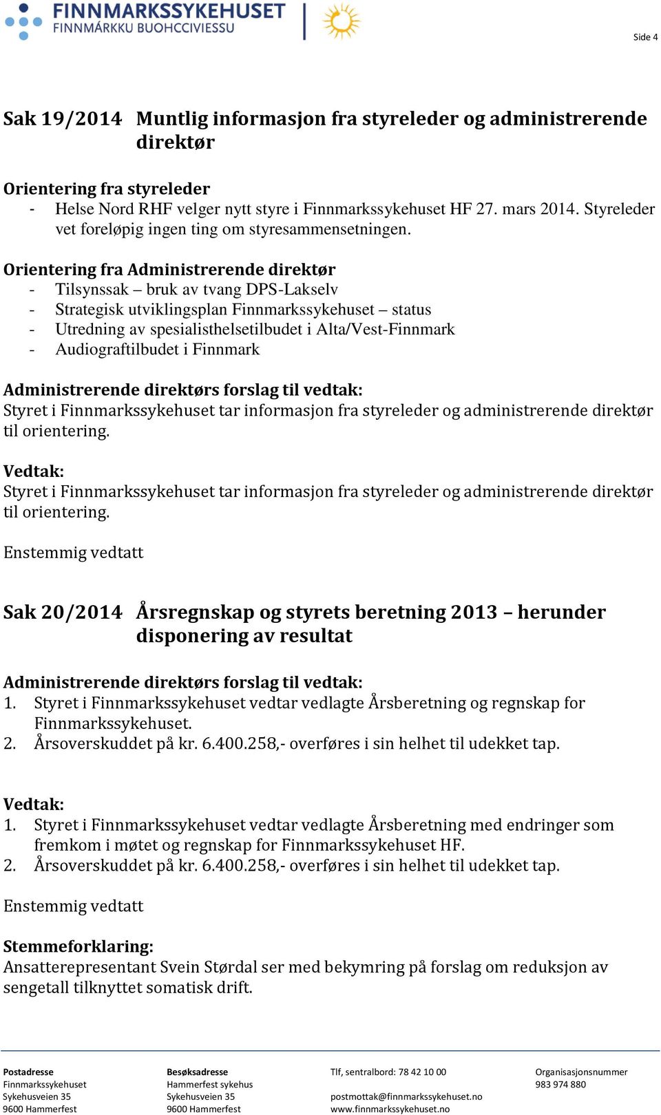 Orientering fra Administrerende direktør - Tilsynssak bruk av tvang DPS-Lakselv - Strategisk utviklingsplan Finnmarkssykehuset status - Utredning av spesialisthelsetilbudet i Alta/Vest-Finnmark -