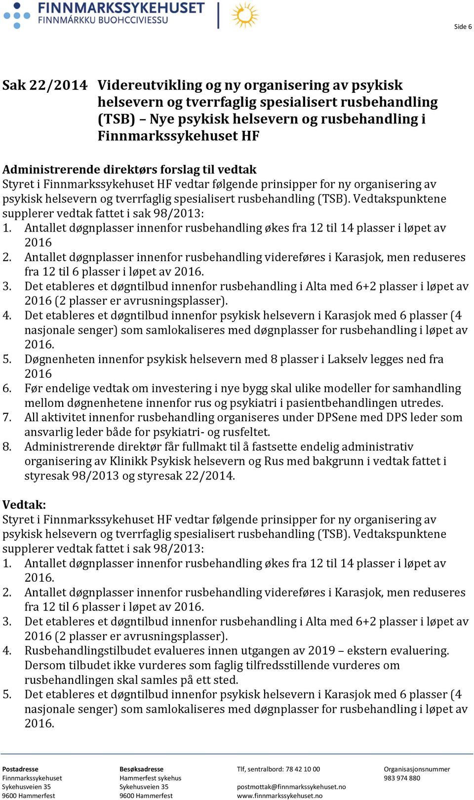 Vedtakspunktene supplerer vedtak fattet i sak 98/2013: 1. Antallet døgnplasser innenfor rusbehandling økes fra 12 til 14 plasser i løpet av 2016 2.