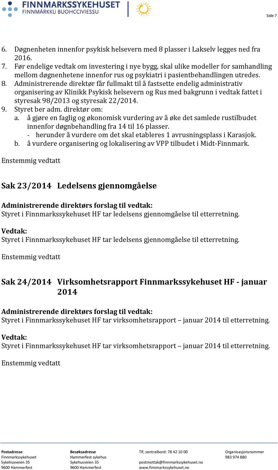 direktør om: a. å gjøre en faglig og økonomisk vurdering av å øke det samlede rustilbudet innenfor døgnbehandling fra 14 til 16 plasser.