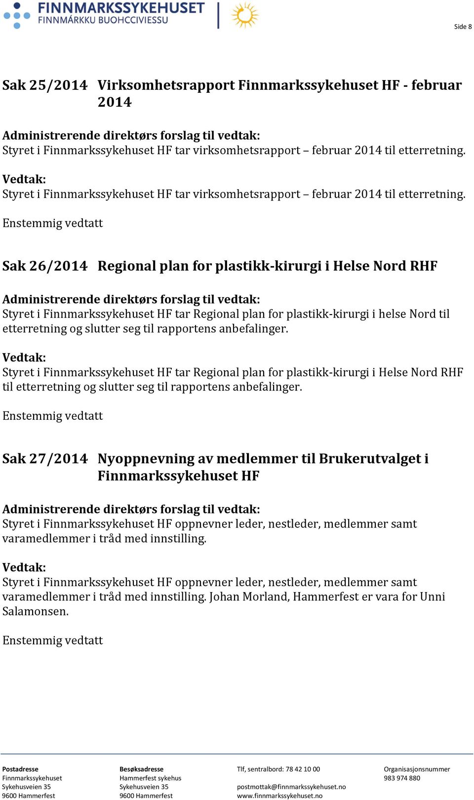 Sak 26/2014 Regional plan for plastikk-kirurgi i Helse Nord RHF Styret i Finnmarkssykehuset HF tar Regional plan for plastikk-kirurgi i helse Nord til etterretning og slutter seg til rapportens