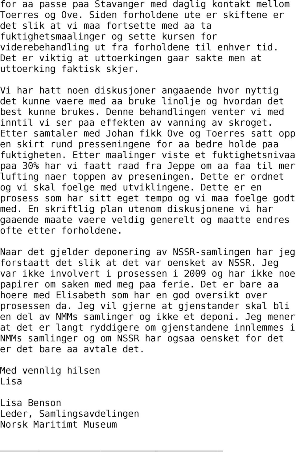 Det er viktig at uttoerkingen gaar sakte men at uttoerking faktisk skjer. Vi har hatt noen diskusjoner angaaende hvor nyttig det kunne vaere med aa bruke linolje og hvordan det best kunne brukes.