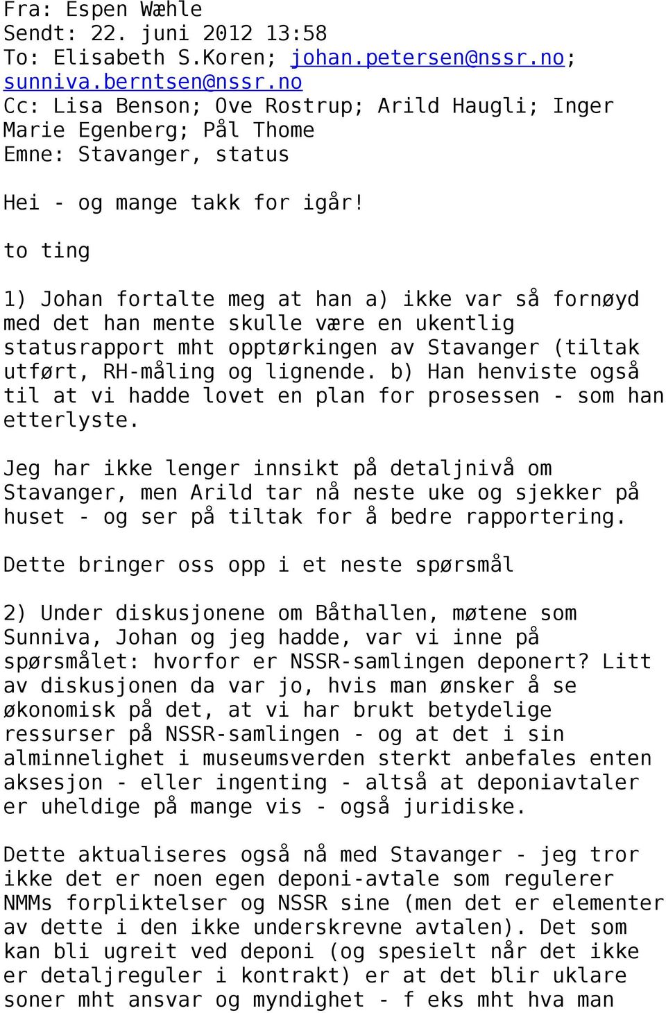 to ting 1) Johan fortalte meg at han a) ikke var så fornøyd med det han mente skulle være en ukentlig statusrapport mht opptørkingen av Stavanger (tiltak utført, RH-måling og lignende.