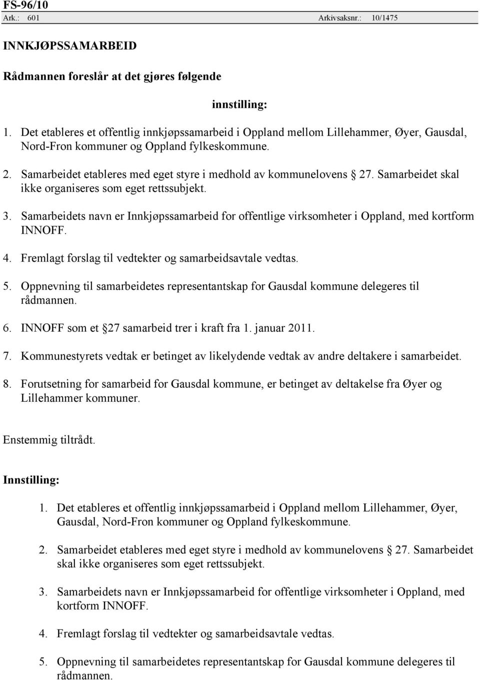 Samarbeidet etableres med eget styre i medhold av kommunelovens 27. Samarbeidet skal ikke organiseres som eget rettssubjekt. 3.