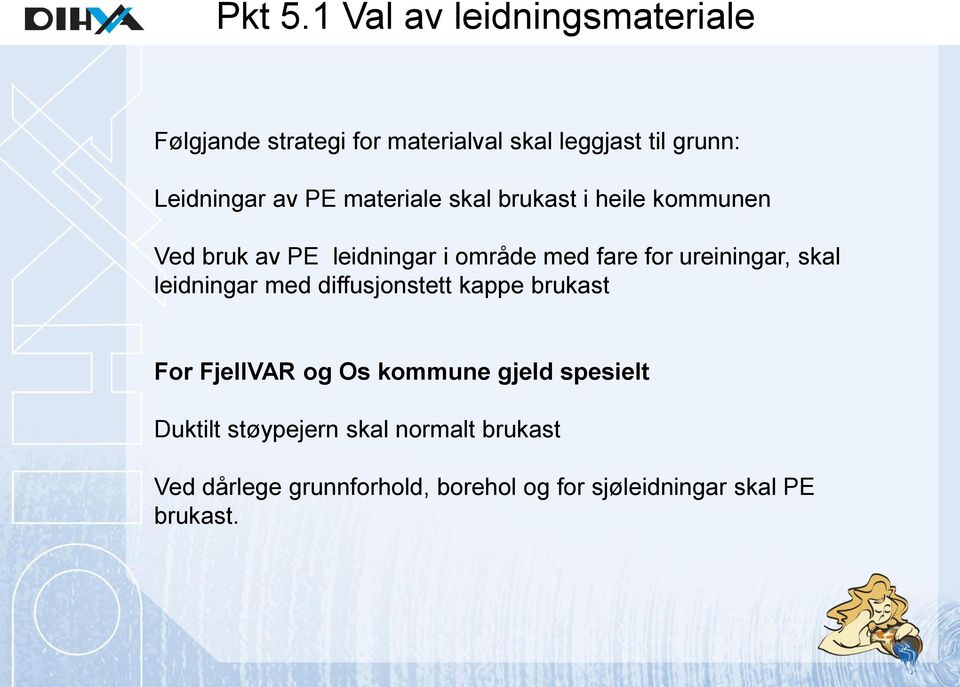 PE materiale skal brukast i heile kommunen Ved bruk av PE leidningar i område med fare for ureiningar,