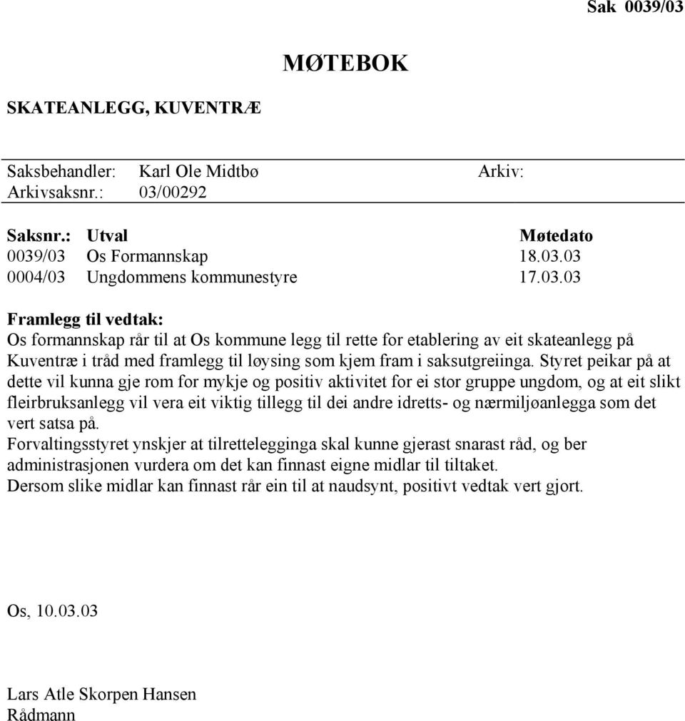 /03 Os Formannskap 18.03.03 0004/03 Ungdommens kommunestyre 17.03.03 Framlegg til vedtak: Os formannskap rår til at Os kommune legg til rette for etablering av eit skateanlegg på Kuventræ i tråd med framlegg til løysing som kjem fram i saksutgreiinga.