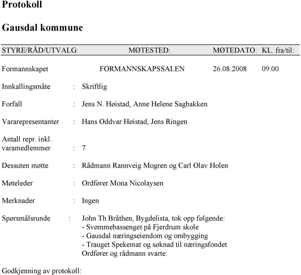 varamedlemmer : 7 Dessuten møtte Møteleder Merknader : Rådmann Rannveig Mogren og Carl Olav Holen : Ordfører Mona Nicolaysen : Ingen Spørsmålsrunde : John Th