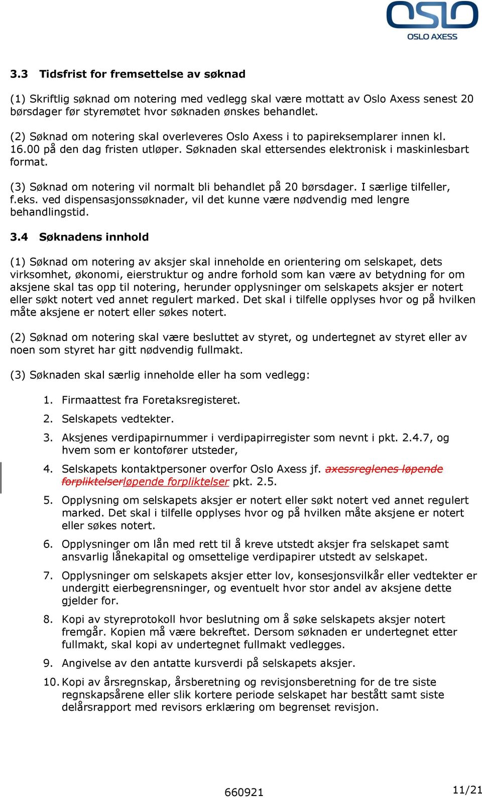 (3) Søknad om notering vil normalt bli behandlet på 20 børsdager. I særlige tilfeller, f.eks. ved dispensasjonssøknader, vil det kunne være nødvendig med lengre behandlingstid. 3.