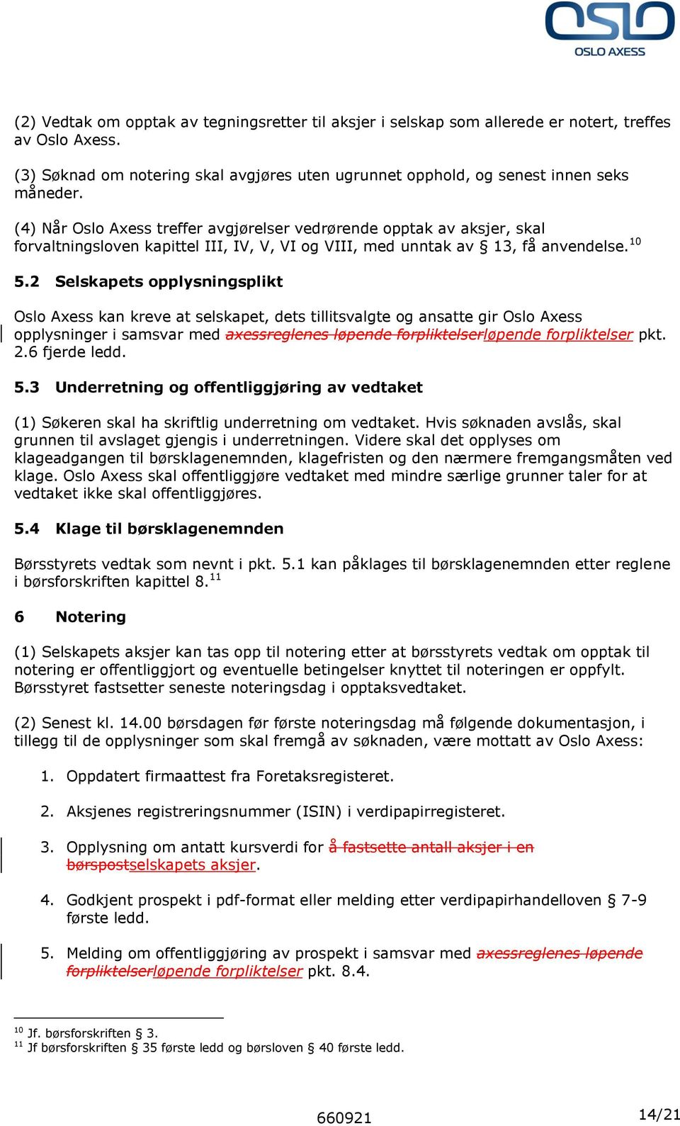 2 Selskapets opplysningsplikt Oslo Axess kan kreve at selskapet, dets tillitsvalgte og ansatte gir Oslo Axess opplysninger i samsvar med axessreglenes løpende forpliktelserløpende forpliktelser pkt.