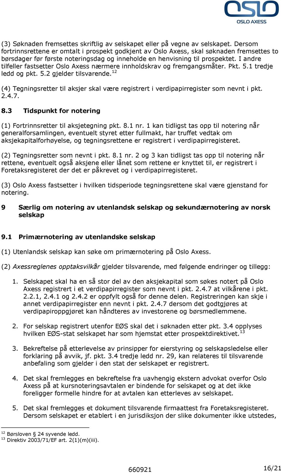 I andre tilfeller fastsetter Oslo Axess nærmere innholdskrav og fremgangsmåter. Pkt. 5.1 tredje ledd og pkt. 5.2 gjelder tilsvarende.