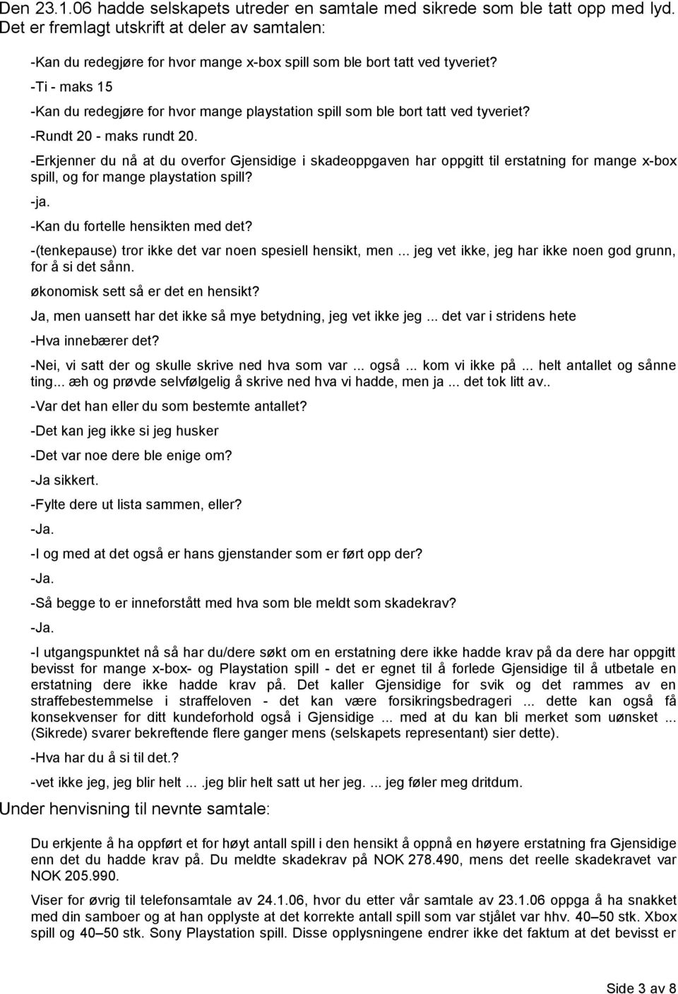 -Ti - maks 15 -Kan du redegjøre for hvor mange playstation spill som ble bort tatt ved tyveriet? -Rundt 20 - maks rundt 20.