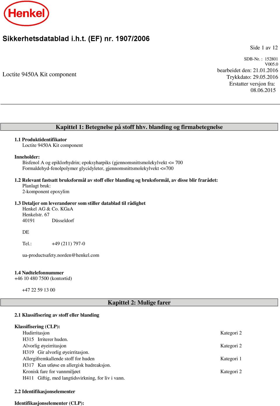 blanding og firmabetegnelse Inneholder: Bisfenol A og epiklorhydrin; (gjennomsnittsmolekylvekt <= 700 Formaldehyd-fenolpolymer glycidyleter, gjennomsnittsmolekylvekt <=700 1.