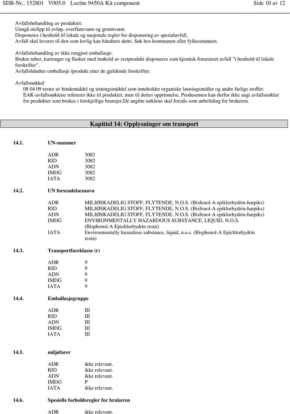 Avfallsbehandling av ikke rengjort emballasje: Brukte tuber, kartonger og flasker med innhold av restprodukt disponeres som kjemisk forurenset avfall "i henhold til lokale forskrifter".