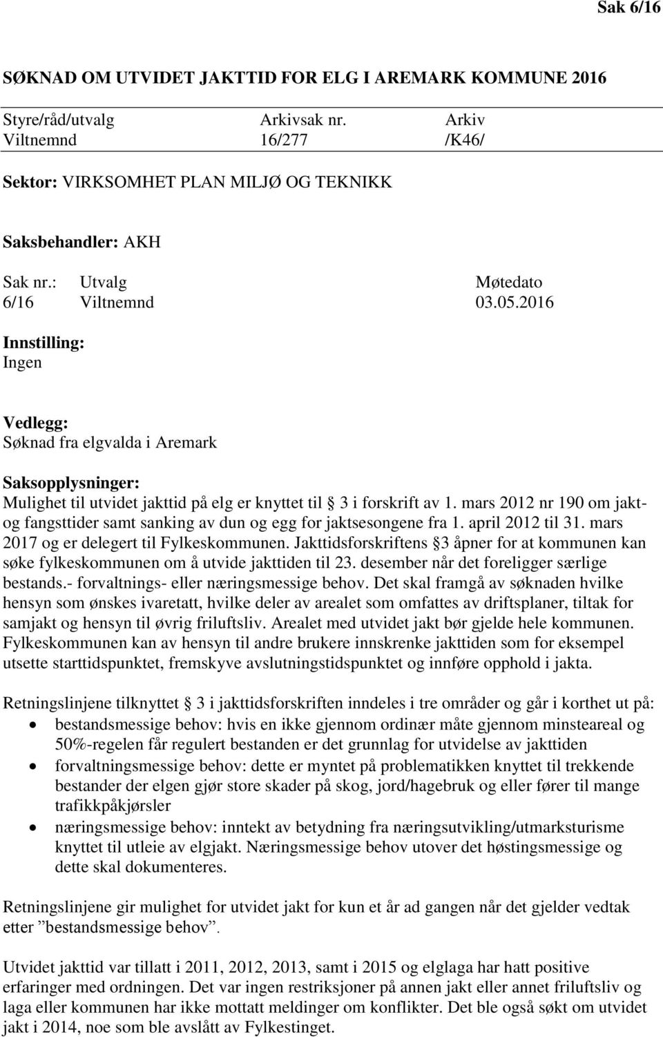 mars 2012 nr 190 om jaktog fangsttider samt sanking av dun og egg for jaktsesongene fra 1. april 2012 til 31. mars 2017 og er delegert til Fylkeskommunen.