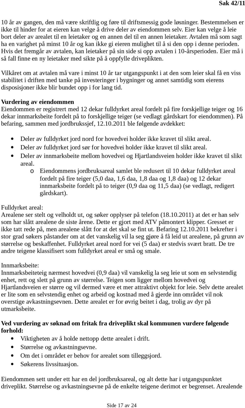 Avtalen må som sagt ha en varighet på minst 10 år og kan ikke gi eieren mulighet til å si den opp i denne perioden.