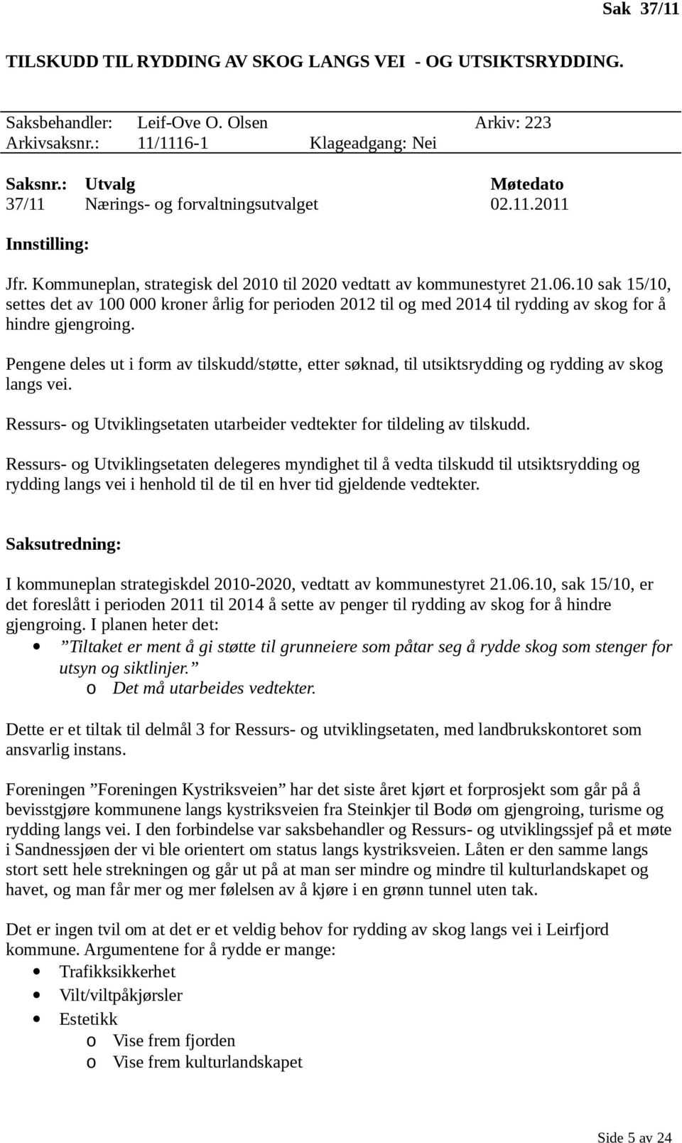 10 sak 15/10, settes det av 100 000 kroner årlig for perioden 2012 til og med 2014 til rydding av skog for å hindre gjengroing.