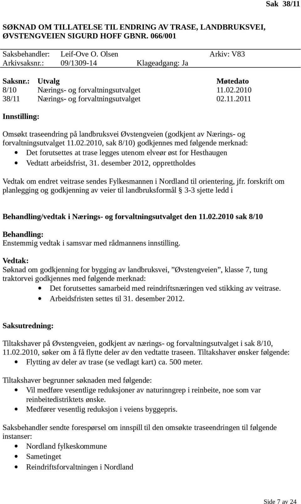 02.2010, sak 8/10) godkjennes med følgende merknad: Det forutsettes at trase legges utenom elveør øst for Hesthaugen Vedtatt arbeidsfrist, 31.
