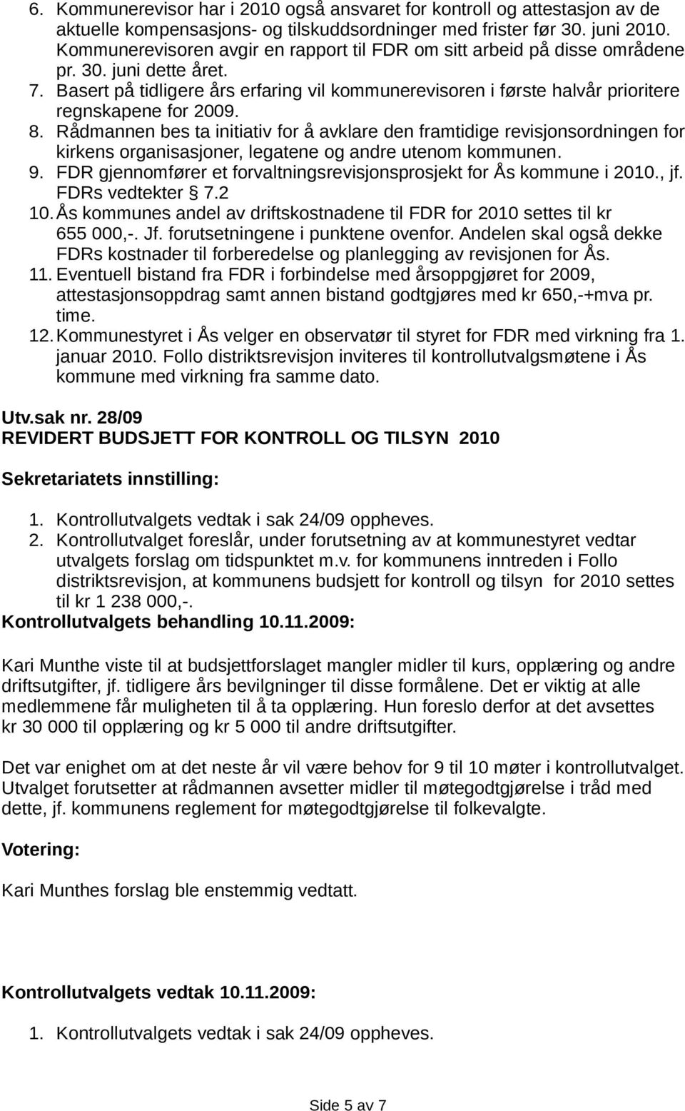 Basert på tidligere års erfaring vil kommunerevisoren i første halvår prioritere regnskapene for 2009. 8.