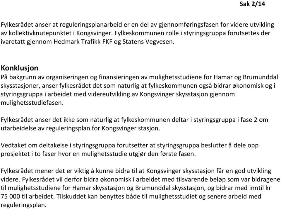 Konklusjon På bakgrunn av organiseringen og finansieringen av mulighetsstudiene for Hamar og Brumunddal skysstasjoner, anser fylkesrådet det som naturlig at fylkeskommunen også bidrar økonomisk og i