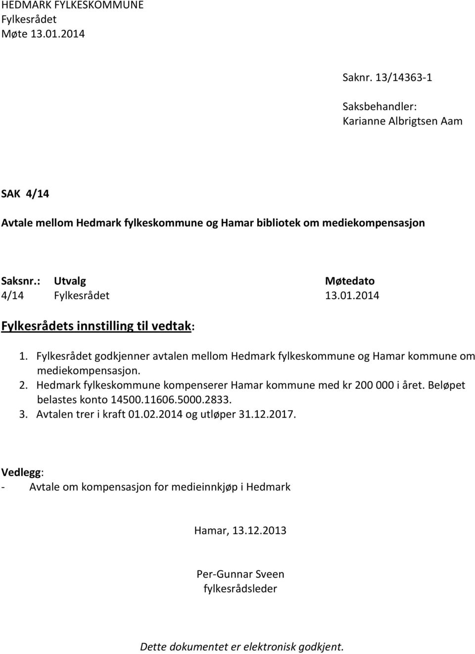 : Utvalg Møtedato 4/14 13.01.2014 s innstilling til vedtak: 1. godkjenner avtalen mellom Hedmark fylkeskommune og Hamar kommune om mediekompensasjon. 2.