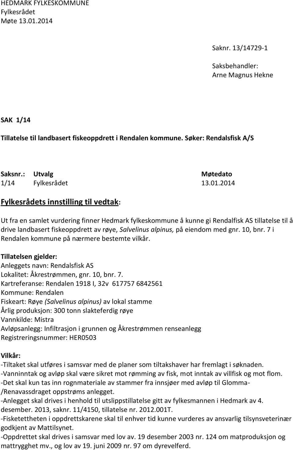 innstilling til vedtak: Ut fra en samlet vurdering finner Hedmark fylkeskommune å kunne gi Rendalfisk AS tillatelse til å drive landbasert fiskeoppdrett av røye, Salvelinus alpinus, på eiendom med