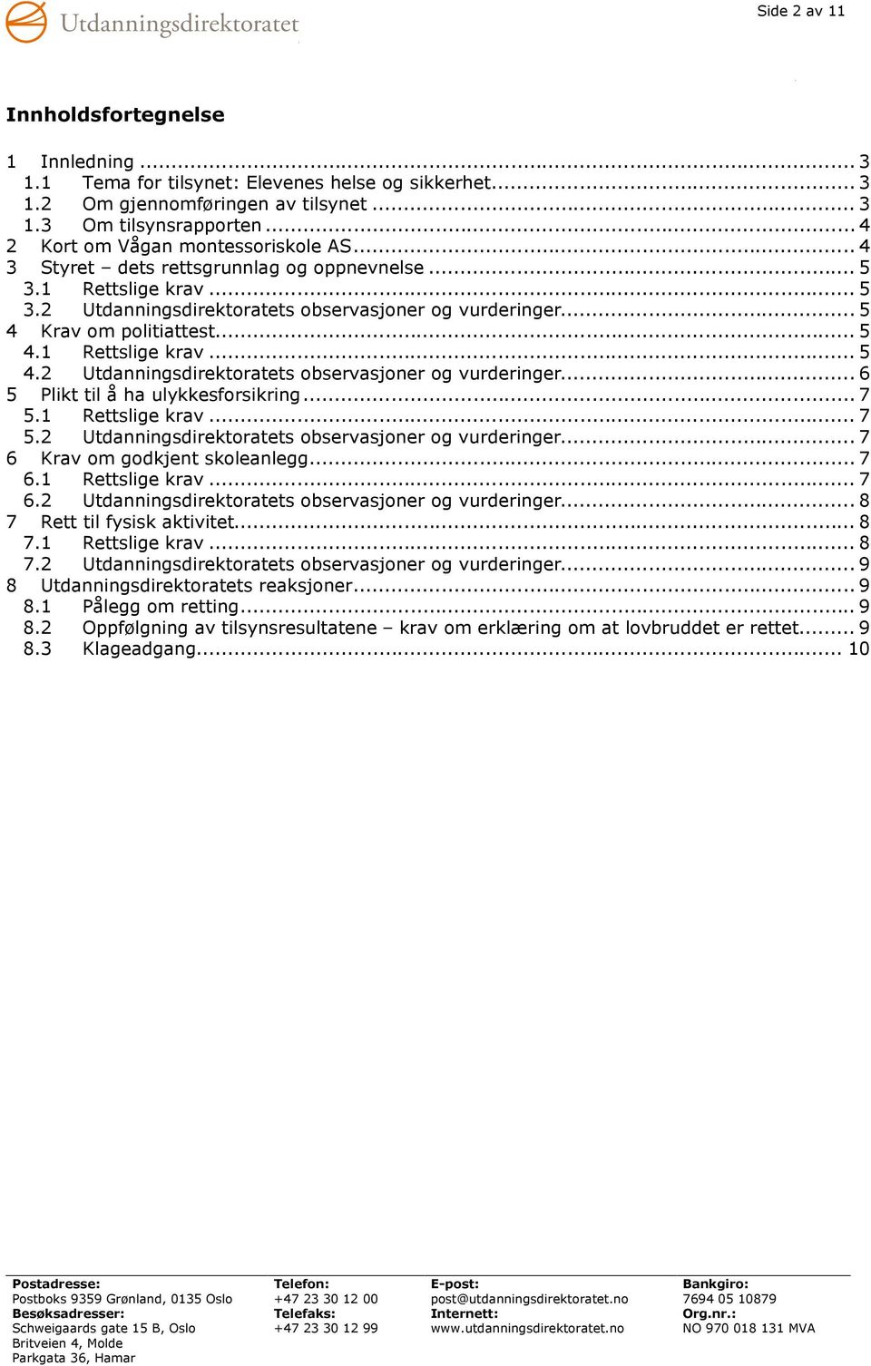 .. 5 4.1 Rettslige krav... 5 4.2 Utdanningsdirektoratets observasjoner og vurderinger... 6 5 Plikt til å ha ulykkesforsikring... 7 5.1 Rettslige krav... 7 5.2 Utdanningsdirektoratets observasjoner og vurderinger... 7 6 Krav om godkjent skoleanlegg.