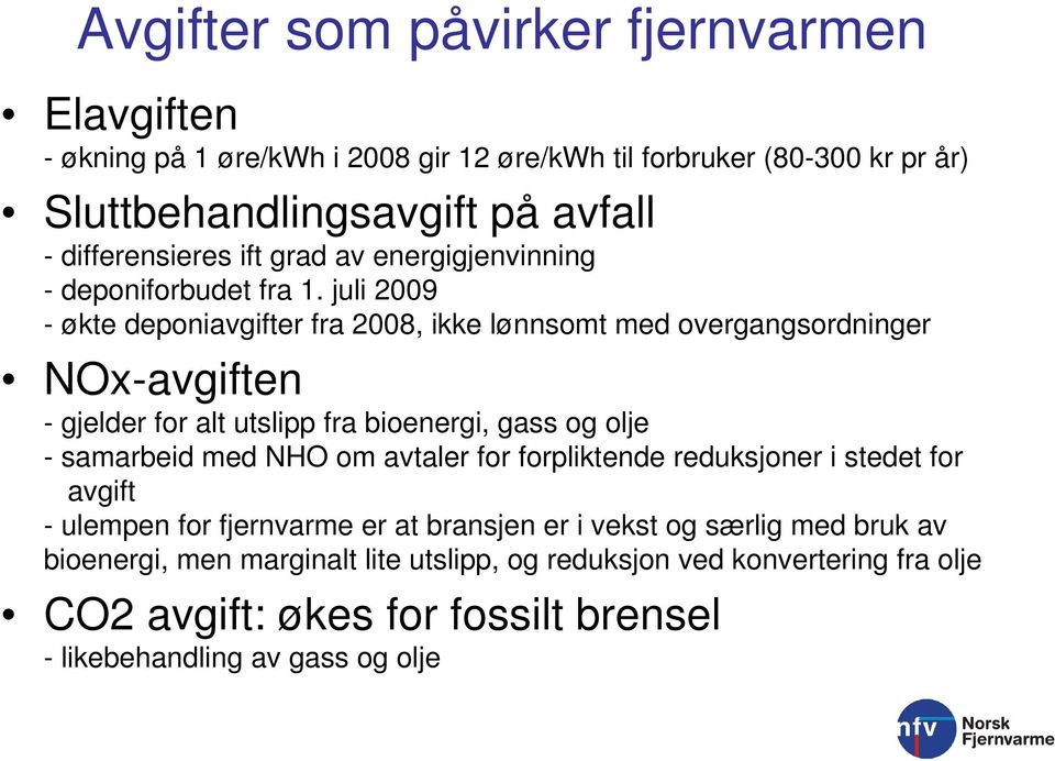 juli 2009 - økte deponiavgifter fra 2008, ikke lønnsomt med overgangsordninger NOx-avgiften - gjelder for alt utslipp fra bioenergi, gass og olje - samarbeid med NHO