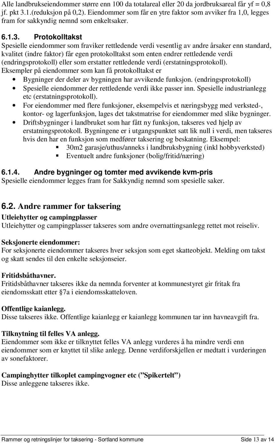 Protokolltakst Spesielle eiendommer som fraviker rettledende verdi vesentlig av andre årsaker enn standard, kvalitet (indre faktor) får egen protokolltakst som enten endrer rettledende verdi