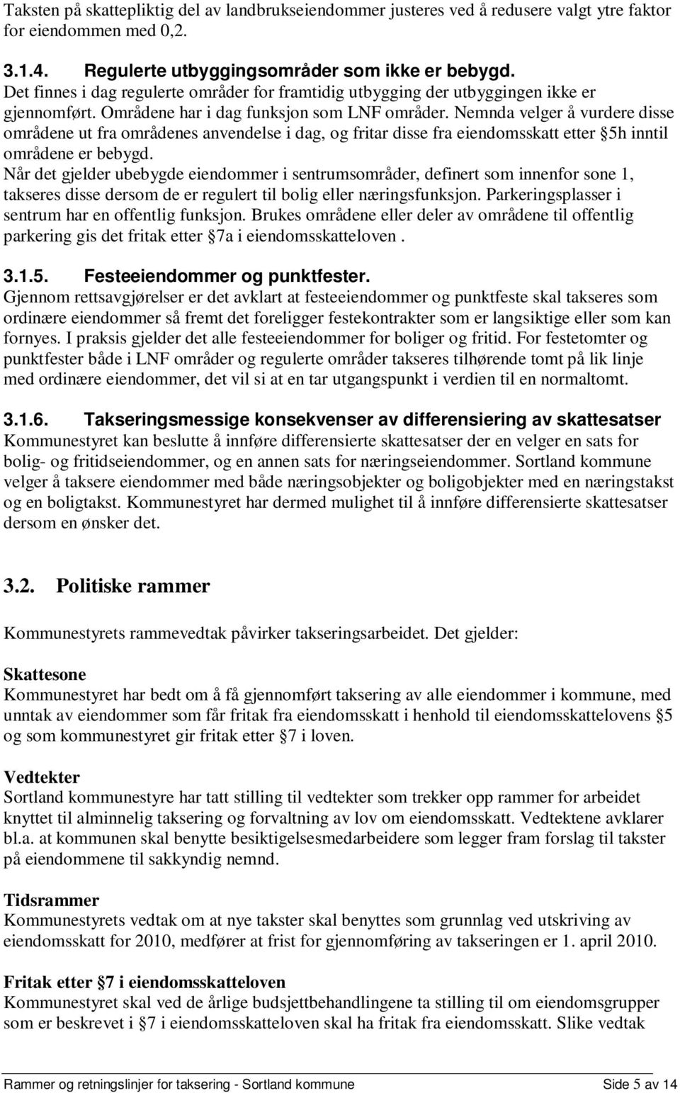 Nemnda velger å vurdere disse områdene ut fra områdenes anvendelse i dag, og fritar disse fra eiendomsskatt etter 5h inntil områdene er bebygd.