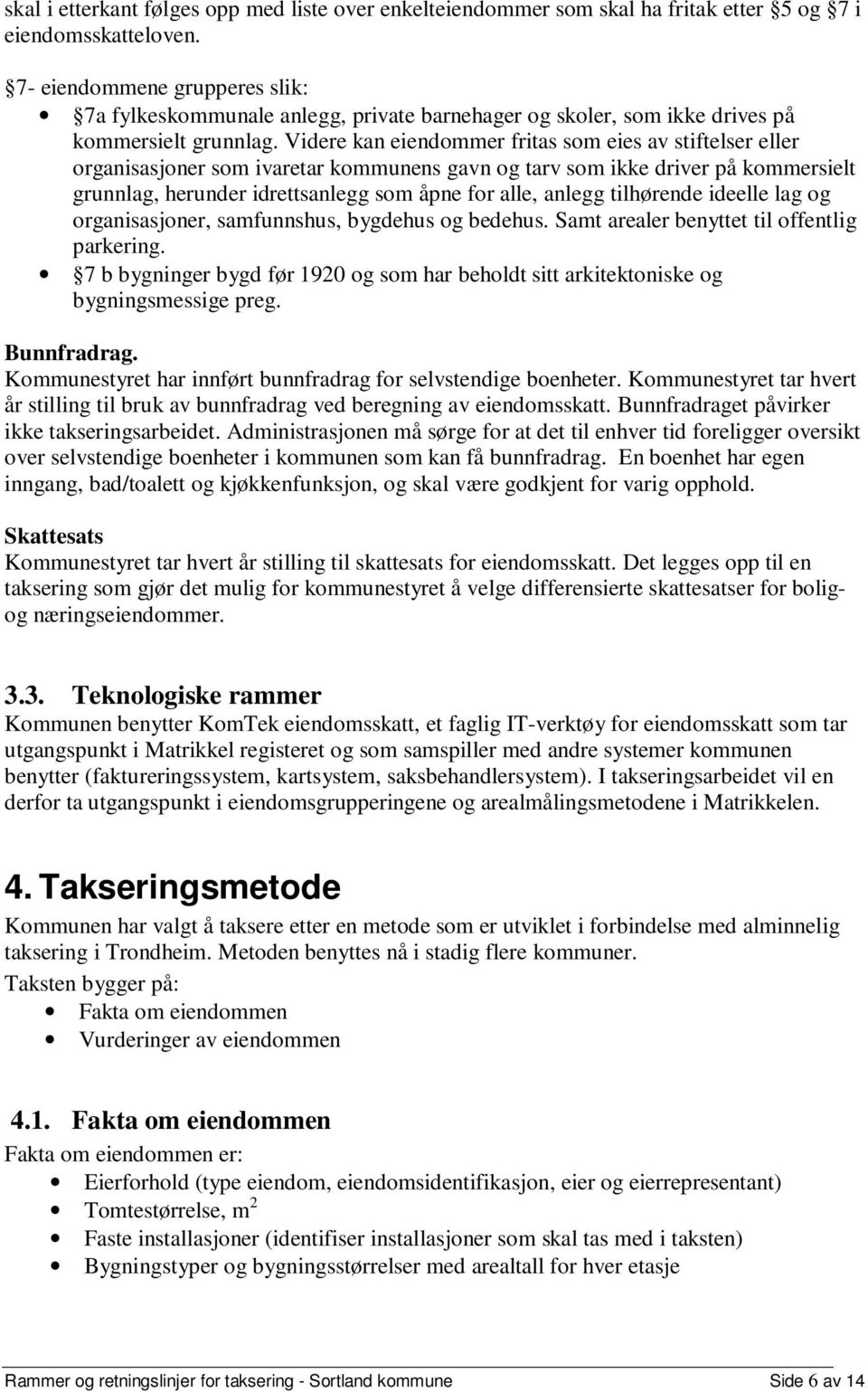 Videre kan eiendommer fritas som eies av stiftelser eller organisasjoner som ivaretar kommunens gavn og tarv som ikke driver på kommersielt grunnlag, herunder idrettsanlegg som åpne for alle, anlegg