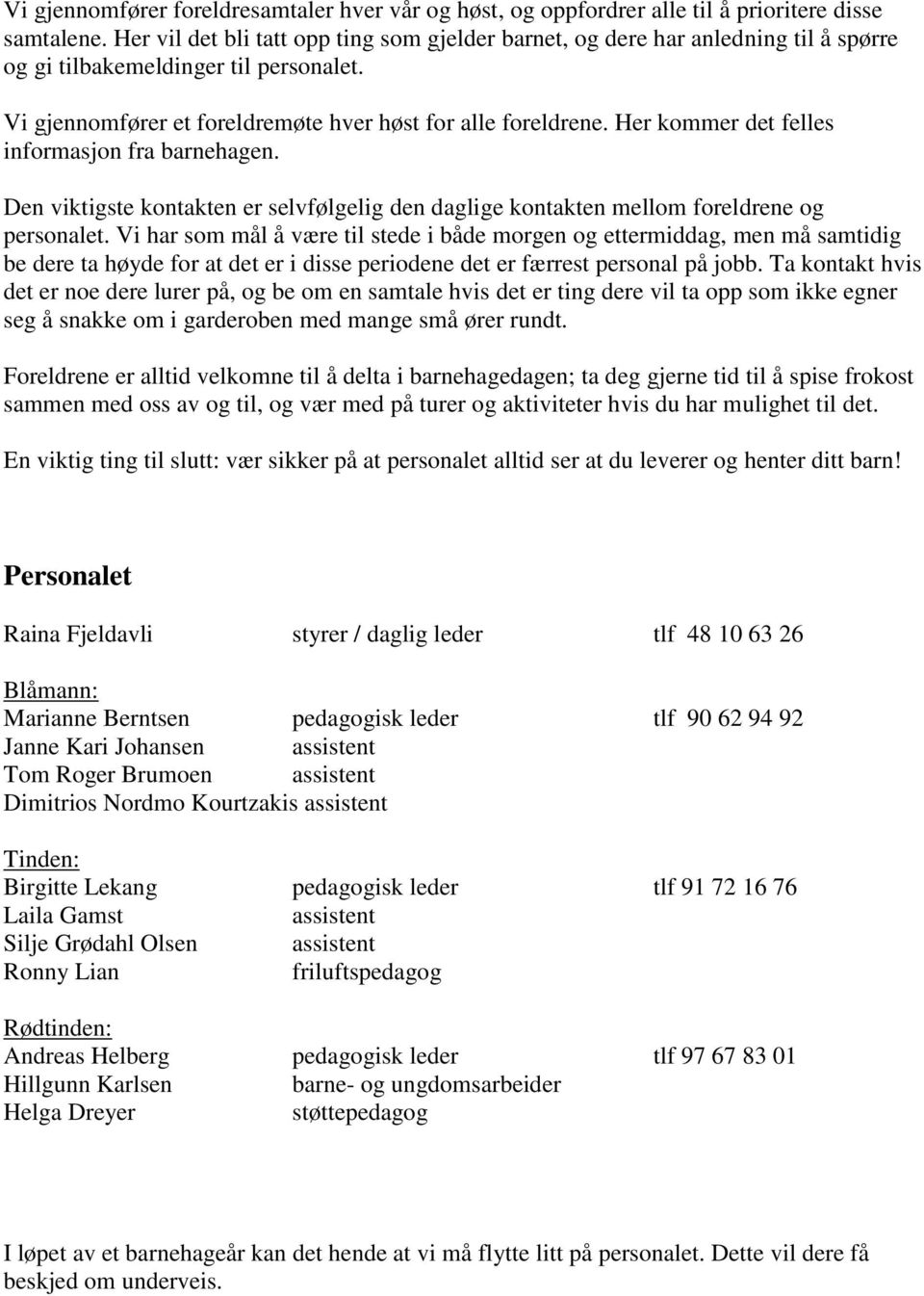 Her kommer det felles informasjon fra barnehagen. Den viktigste kontakten er selvfølgelig den daglige kontakten mellom foreldrene og personalet.