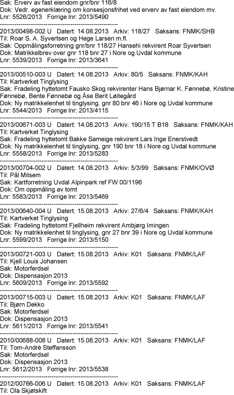 Sak: Oppmålingsforretning gnr/bnr 118/27 Hansehi rekvirent Roar Syvertsen Dok: Matrikkelbrev over gnr 118 bnr 27 i Nore og Uvdal kommune Lnr: 5539/2013 Forrige lnr: 2013/3641 2013/00510-003 U Datert: