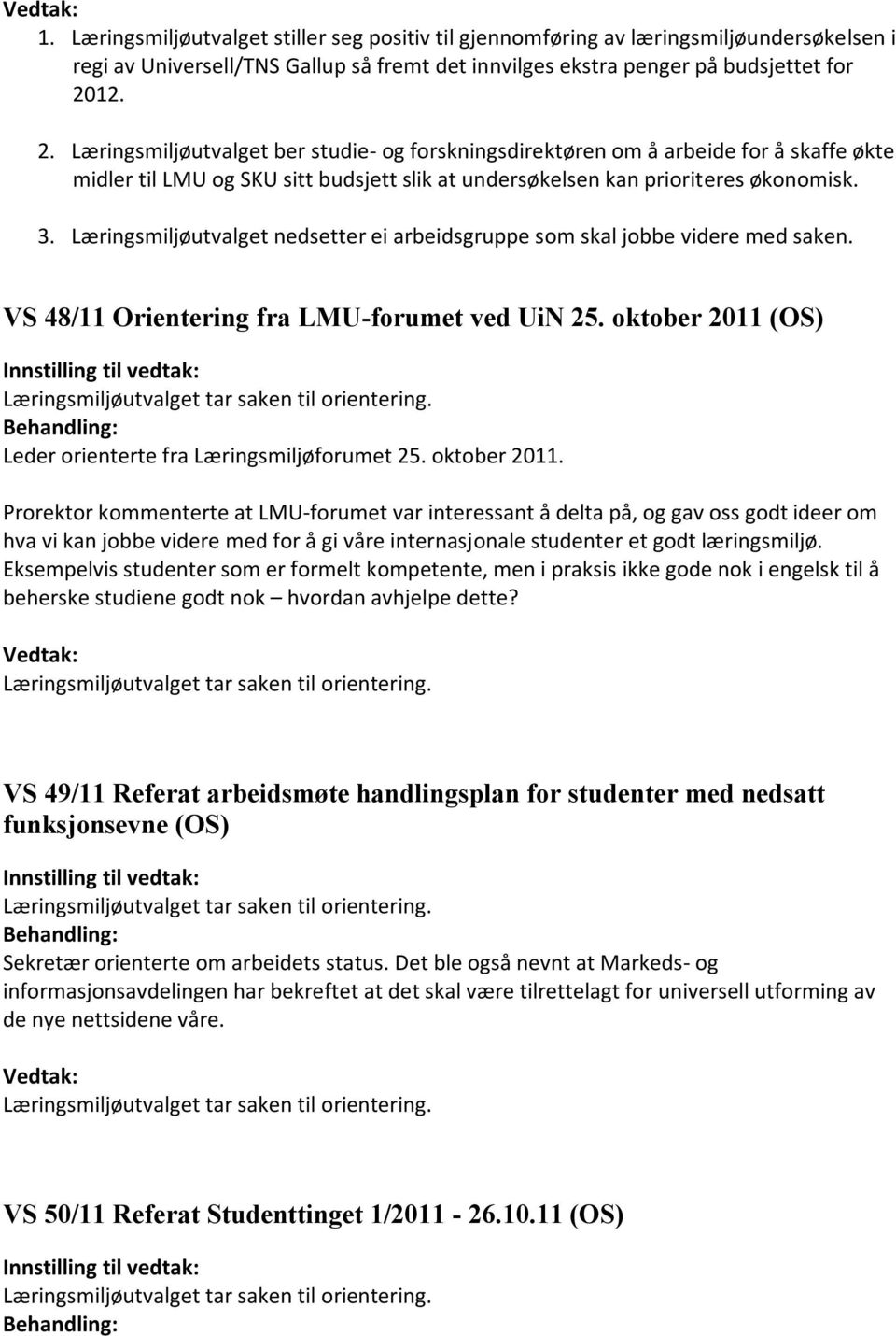 Læringsmiljøutvalget nedsetter ei arbeidsgruppe som skal jobbe videre med saken. VS 48/11 Orientering fra LMU-forumet ved UiN 25. oktober 2011 (OS) Leder orienterte fra Læringsmiljøforumet 25.